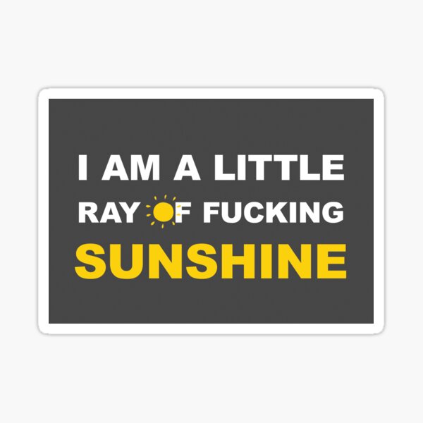 I am a little ray of fucking sunshine Sticker