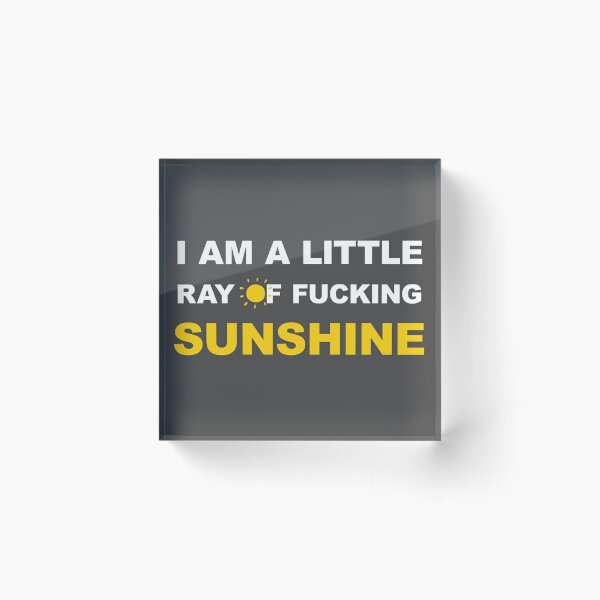 I am a little ray of fucking sunshine Acrylic Block
