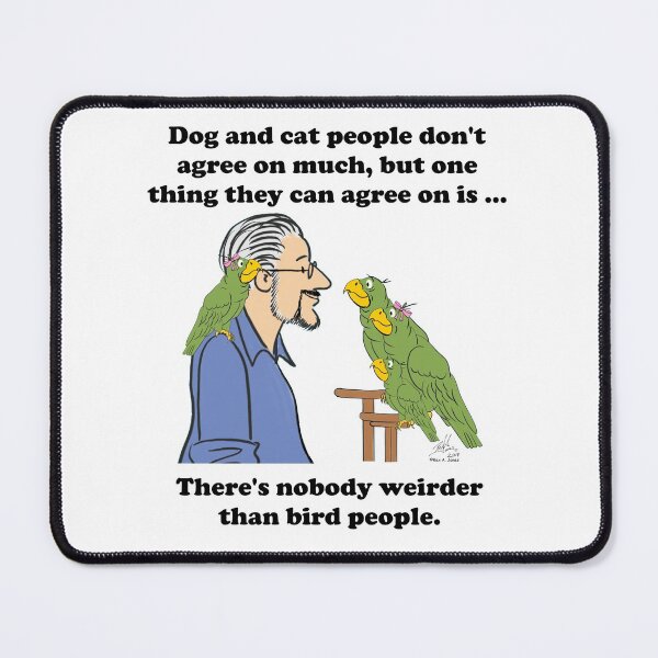 Aperçu de l'œuvre Les gens qui aiment les chiens et les chats pensent que les gens qui aiment les oiseaux sont plus bizarres créée et vendue par Laughing Parrot Studio.