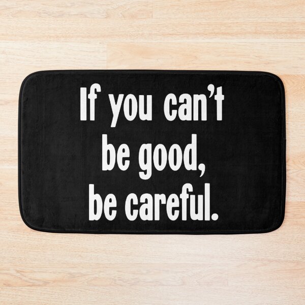 Item preview, If You Can't Be Good, Be Careful designed and sold by Good-Looking Corpse.