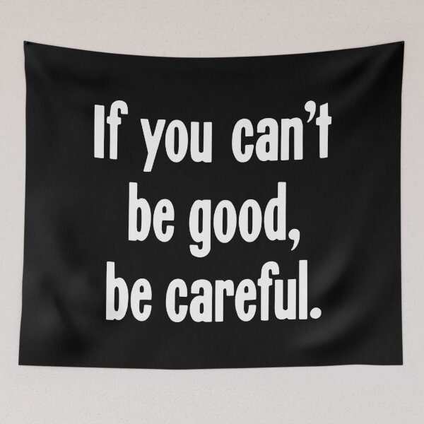 Item preview, If You Can't Be Good, Be Careful designed and sold by Good-Looking Corpse.