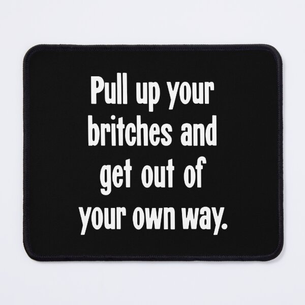 Item preview, Pull Up Your Britches And Get Out Of Your Own Way designed and sold by Good-Looking Corpse.