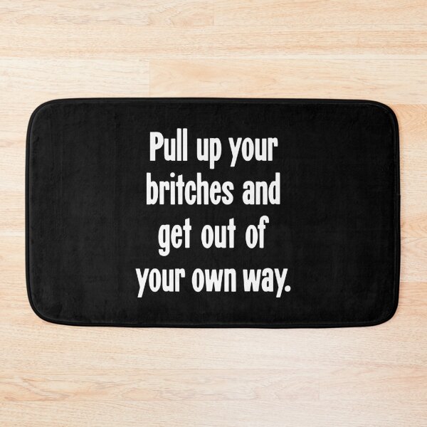 Item preview, Pull Up Your Britches And Get Out Of Your Own Way designed and sold by Good-Looking Corpse.
