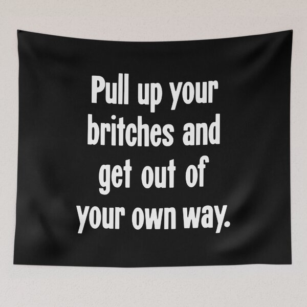 Item preview, Pull Up Your Britches And Get Out Of Your Own Way designed and sold by Good-Looking Corpse.