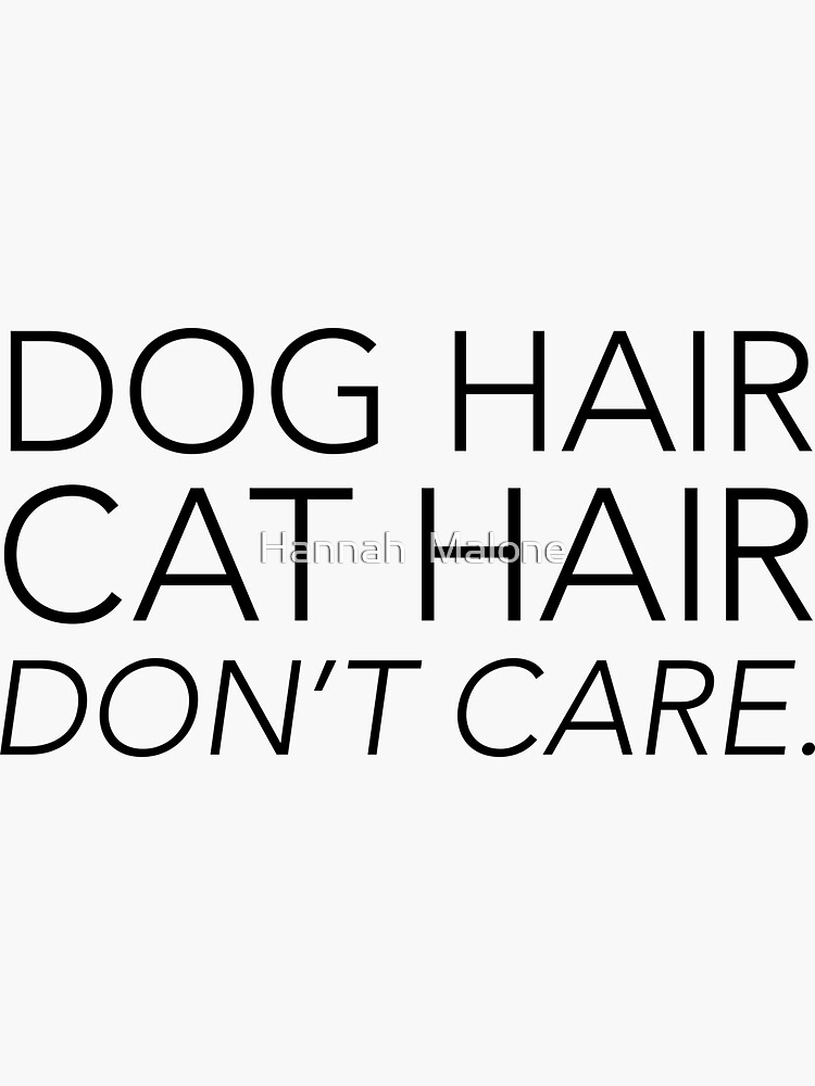 "Dog Hair Cat Hair Don't Care" Sticker for Sale by HannahTheWriter