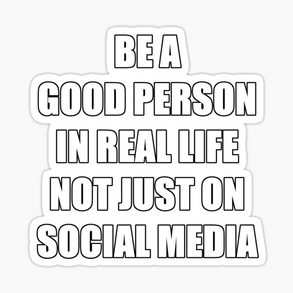 be-a-good-person-in-real-life-not-just-on-social-media-sticker-for