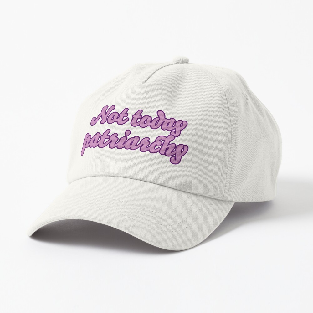 Not Today, Patriarchy feminist girl power feminism Cap