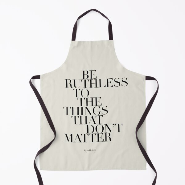 Item preview, Be Ruthless To The Things That Don’t Matter by Ryan Holiday designed and sold by The Art of the Pause.