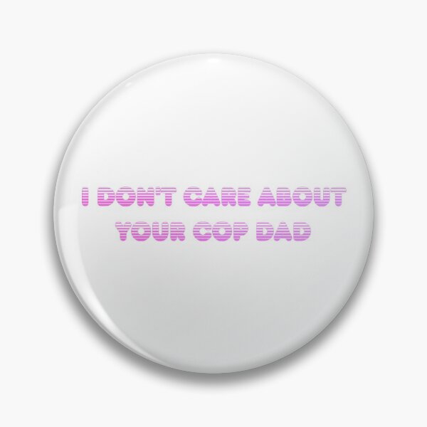 Item preview, I Don't Care About Your Cop Dad designed and sold by Balerion6.
