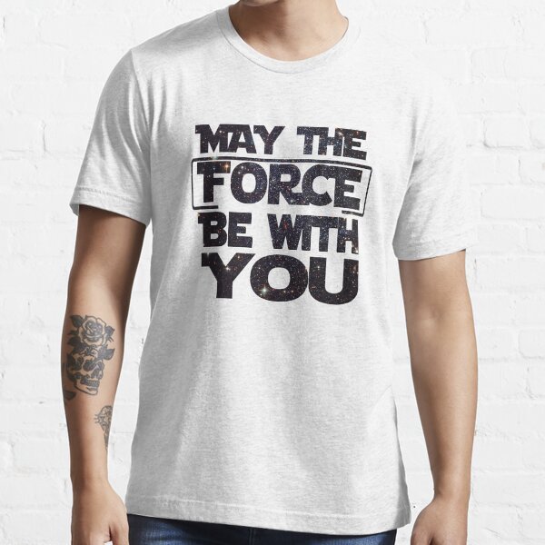 May the Force be with you - Galaxy Essential T-Shirt