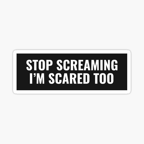 Item preview, Stop Screaming "I'm scared too"  designed and sold by Dim0107.