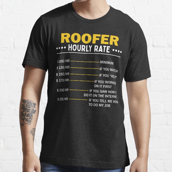 "Sarcastic Roofer Hourly Rate Roofing Art " Tshirt for Sale by