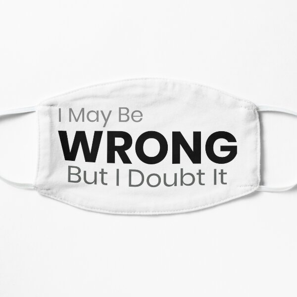 I May Be Wrong But I Doubt It Flat Mask