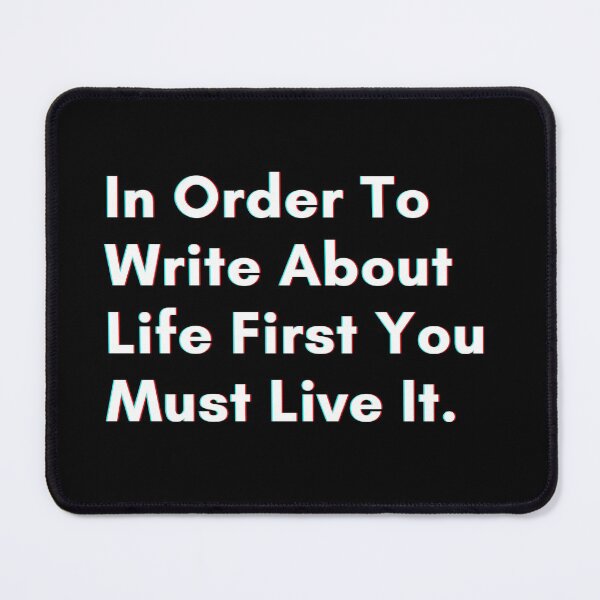 Item preview, In Order To Write About Life First You Must Live It. designed and sold by PostiveText.