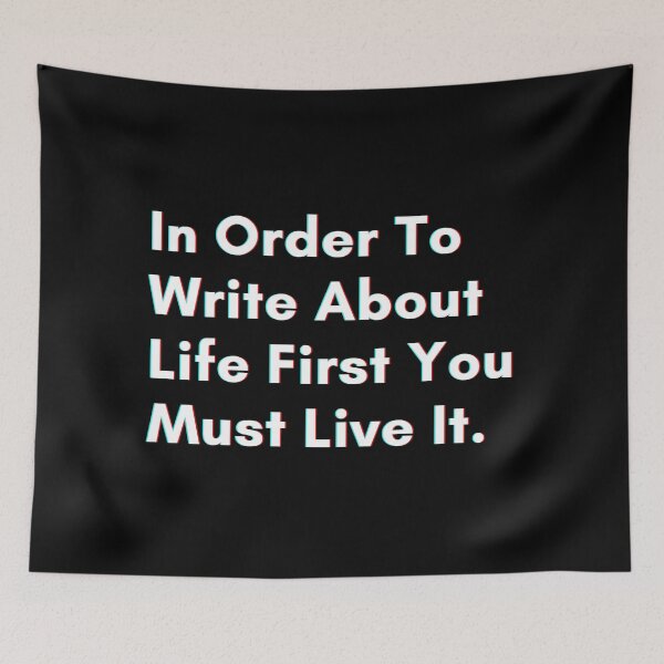 Item preview, In Order To Write About Life First You Must Live It. designed and sold by PostiveText.