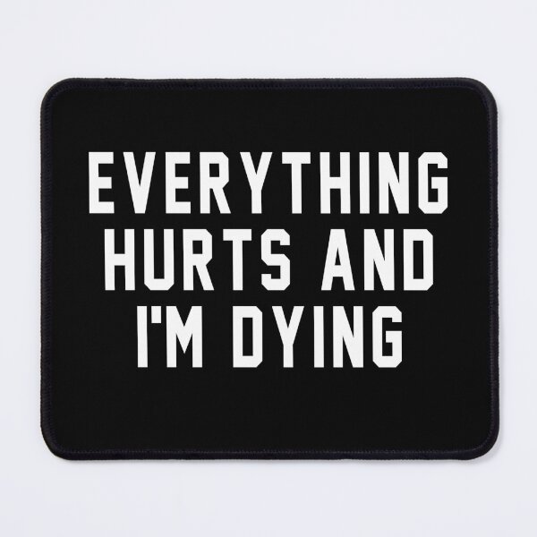 Item preview, Everything hurts and I'm dying designed and sold by MichaelPrado.