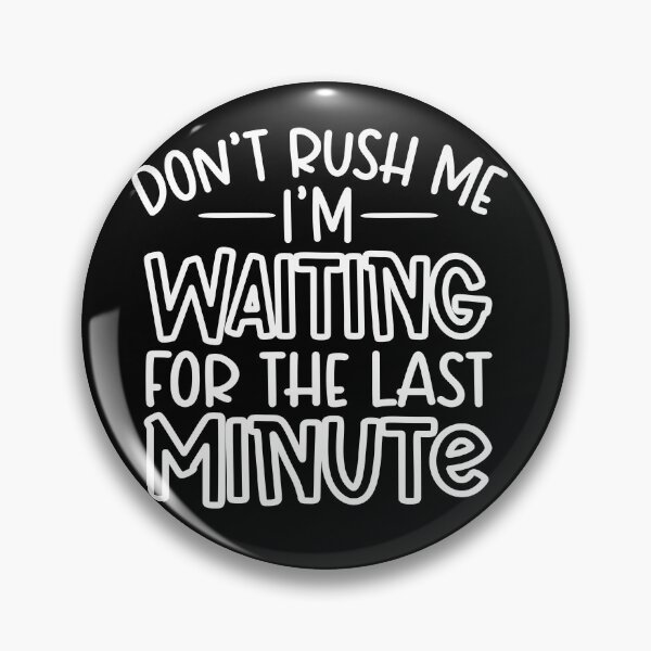 Item preview, Don't rush me i'm waiting for the last minute designed and sold by pnkpopcorn.