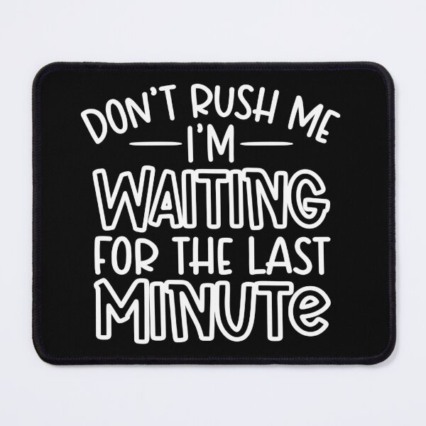 Item preview, Don't rush me i'm waiting for the last minute designed and sold by pnkpopcorn.