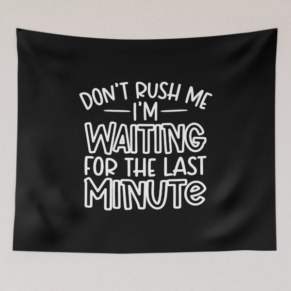 Item preview, Don't rush me i'm waiting for the last minute designed and sold by pnkpopcorn.