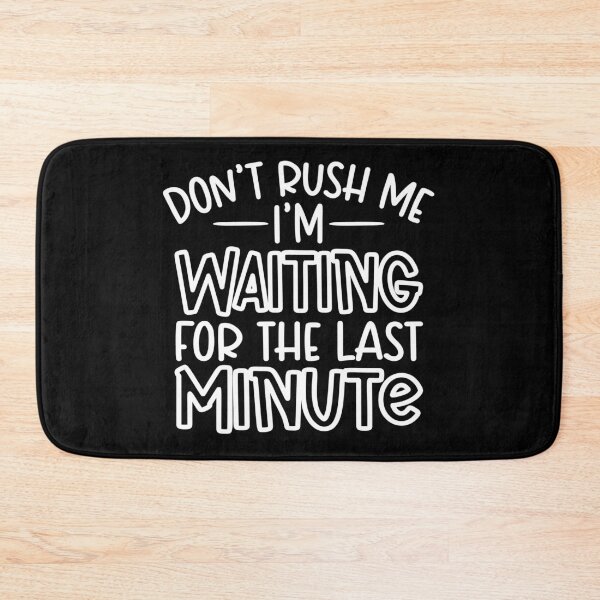 Item preview, Don't rush me i'm waiting for the last minute designed and sold by pnkpopcorn.