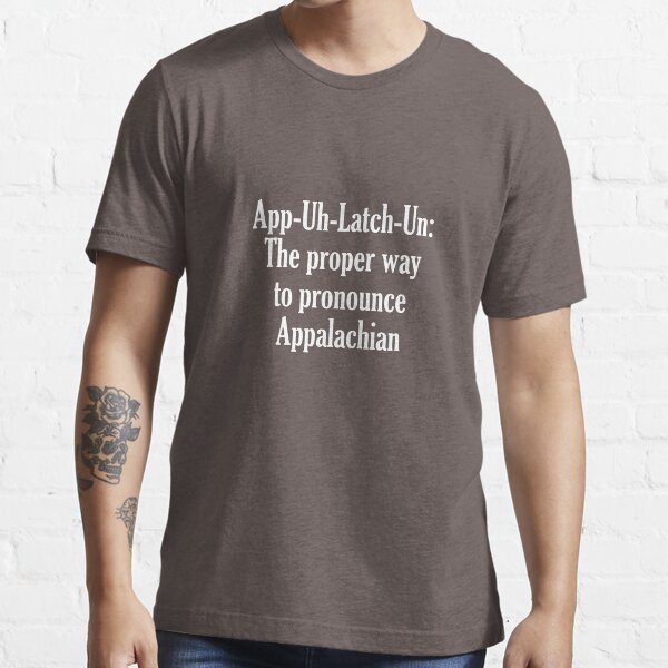 "AppUhLatchUn The Proper Way To Pronounce Appalachian" Tshirt for