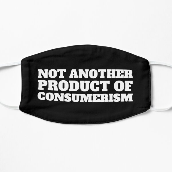 Not another product of consumerism Flat Mask