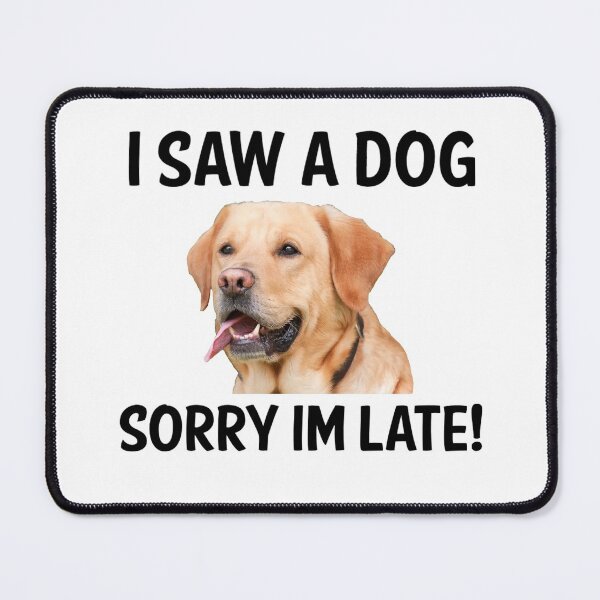 Item preview, I Saw A Dog Sorry Im Late! (Labrador) designed and sold by apuppyfeed.