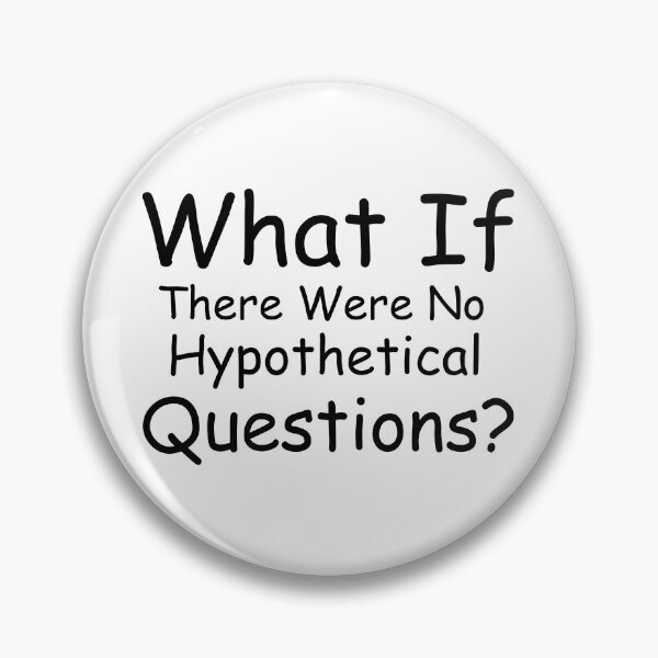 Item preview, What If There Were No Hypothetical Questions designed and sold by PlacidHinds.