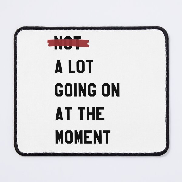 Item preview, A LOT GOING ON AT THE MOMENT designed and sold by PrincessBigMac.