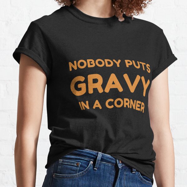 Nobody Puts Gravy In A Corner Premium Classic T-Shirt