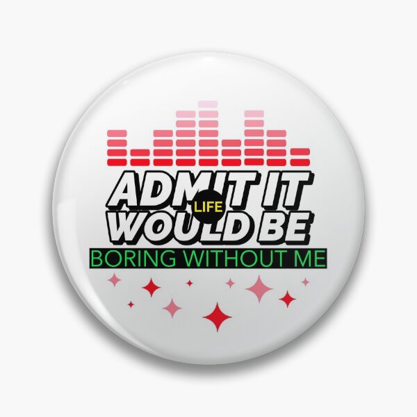 Item preview, ADMIT IT LIFE WOULD BE BORING WITHOUT ME T-SHIRT DESIGN  designed and sold by BestCoolStuff.