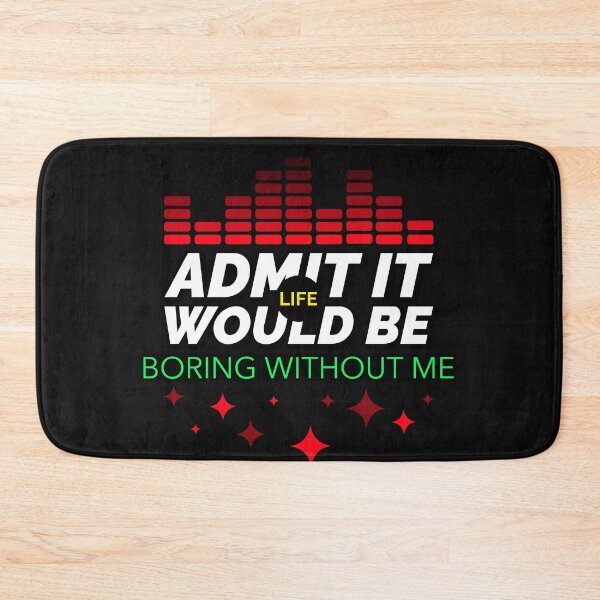 Item preview, ADMIT IT LIFE WOULD BE BORING WITHOUT ME T-SHIRT DESIGN  designed and sold by BestCoolStuff.