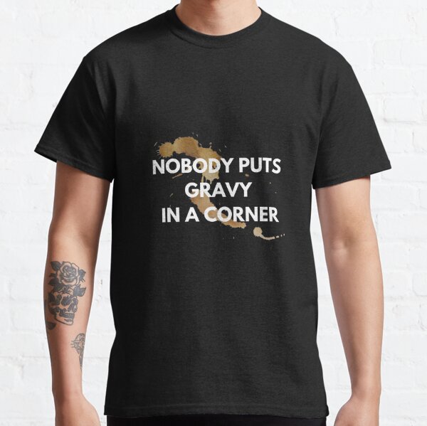 Nobody Puts Gravy In A Corner Premium Classic T-Shirt