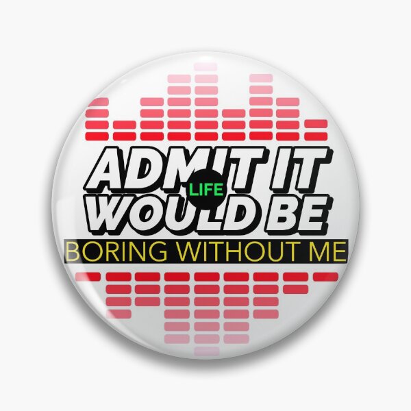 Item preview, ADMIT IT LIFE WOULD BE BORING WITHOUT ME T-SHIRT/STICKER DESIGN designed and sold by BestCoolStuff.
