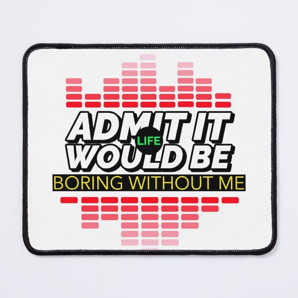 Item preview, ADMIT IT LIFE WOULD BE BORING WITHOUT ME T-SHIRT/STICKER DESIGN designed and sold by BestCoolStuff.