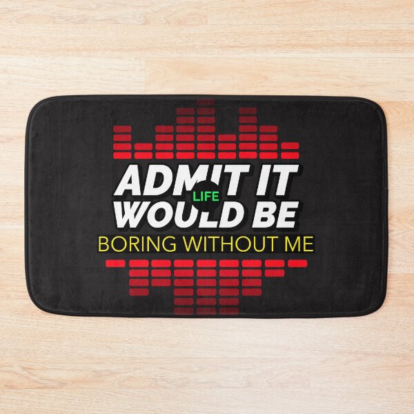 Item preview, ADMIT IT LIFE WOULD BE BORING WITHOUT ME T-SHIRT/STICKER DESIGN designed and sold by BestCoolStuff.