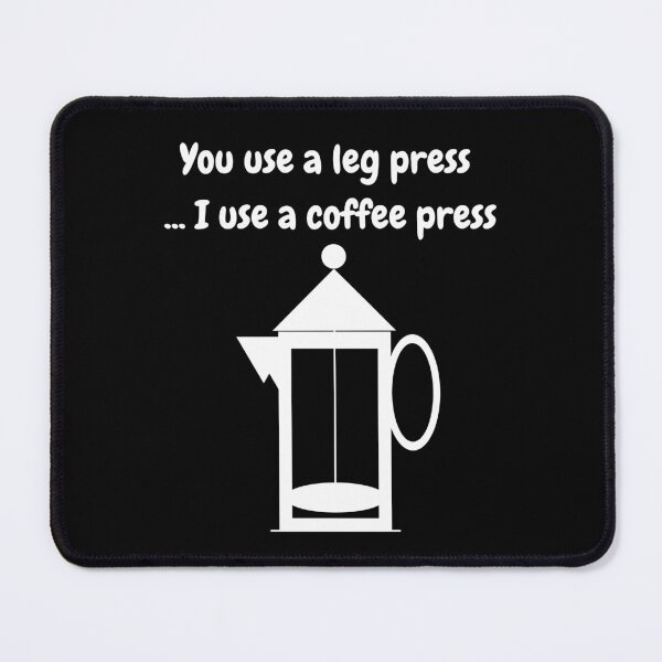 Item preview, You Use A Leg Press...I Use A Coffee Press (White Text and Image) designed and sold by ArtAndTell.