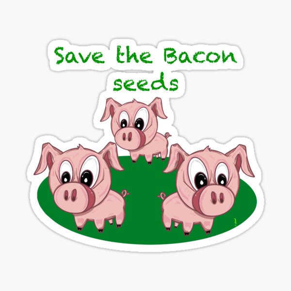"Save the bacon seeds" Sticker for Sale by Chillateez Redbubble