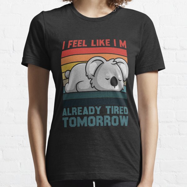 I Feel Like I'm Already Tired Tomorrow - Women's Tee – Sugar & Cotton