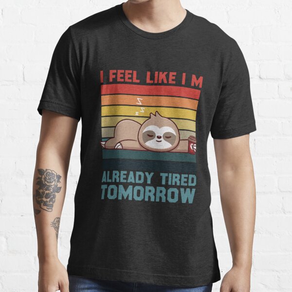 I Feel Like I'm Already Tired Tomorrow - Women's Tee – Sugar & Cotton