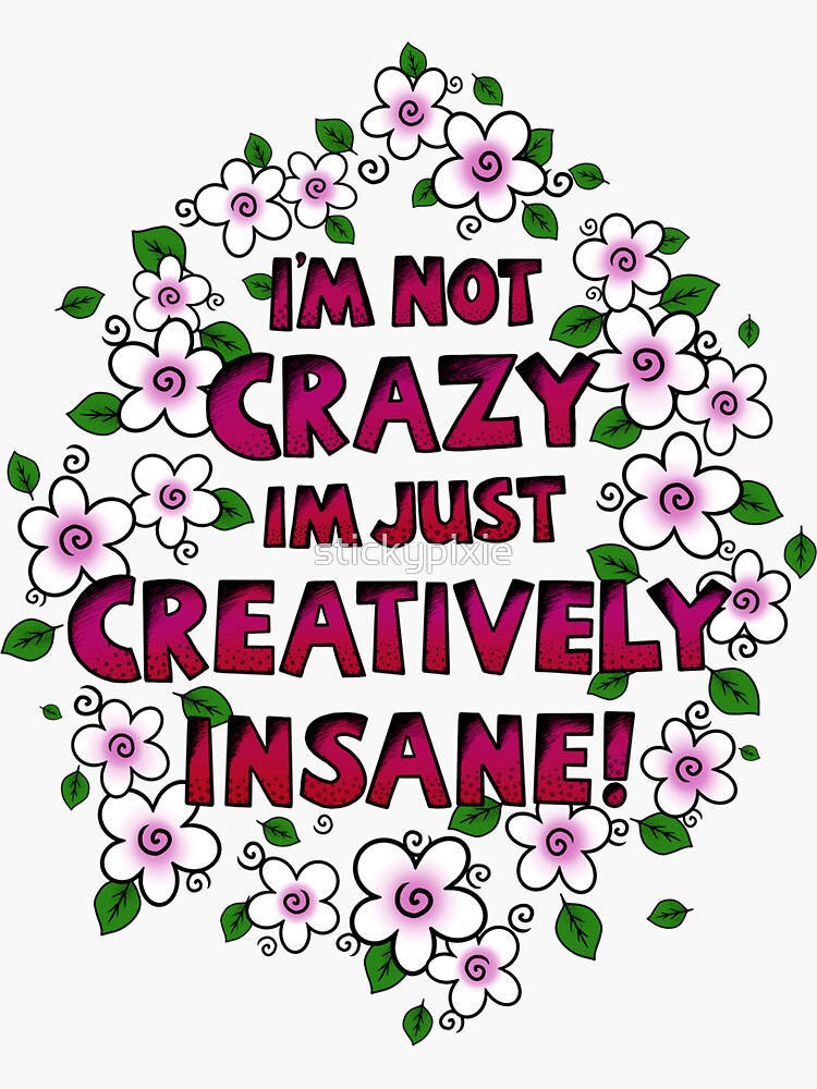 “I’m Not Crazy Just Creatively Insane with Pink Flowers” Sticker for