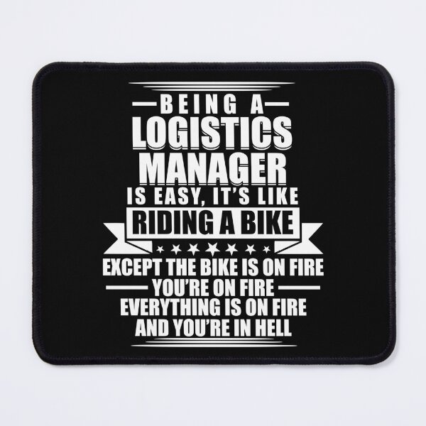 Item preview, Being A Logistics Manager is Easy It's Like Riding A Bike Except The Bike Is On Fire You're On Fire Everything Is On Fire designed and sold by ThreadsNouveau.
