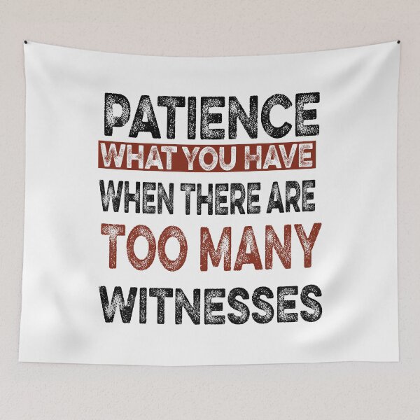 Item preview, Patience What You Have When There are Too Many Witnesses Funny Sarcastic designed and sold by ilias13.