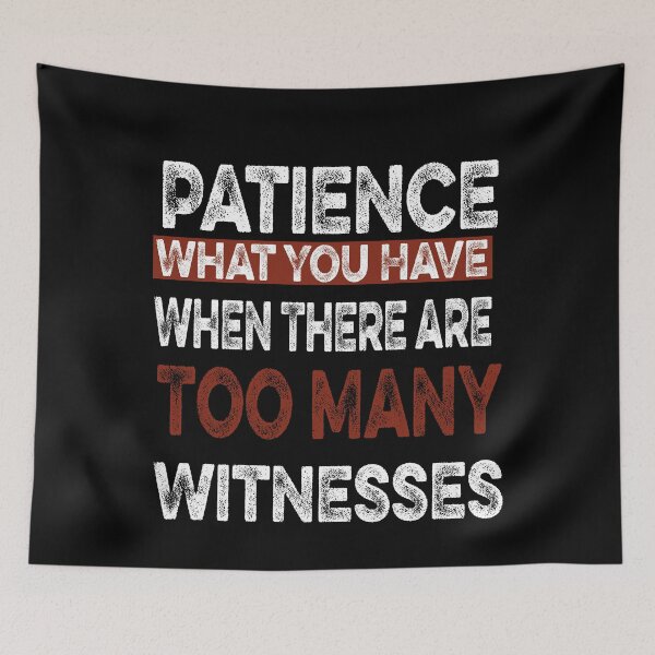 Item preview,  Patience What You Have When There are Too Many Witnesses Funny Sarcastic designed and sold by ilias13.