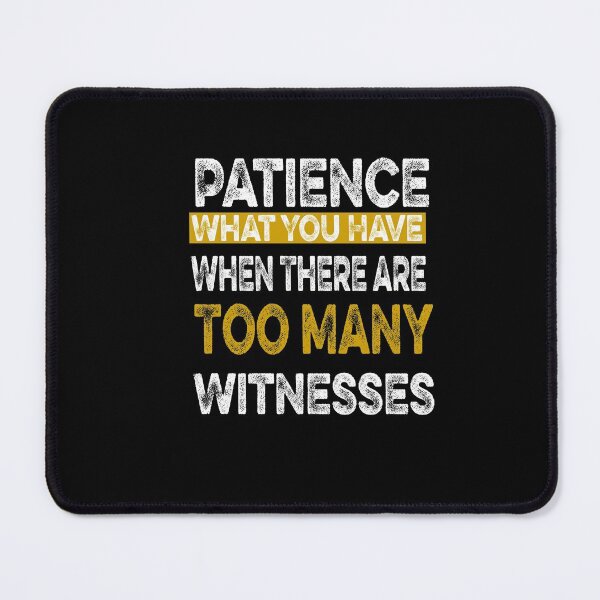 Item preview, Patience What You Have When There are Too Many Witnesses Funny Sarcastic designed and sold by ilias13.