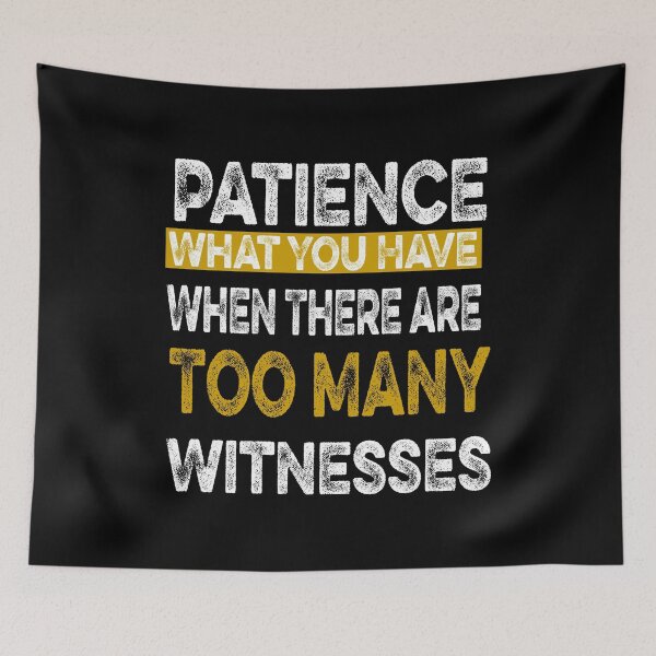 Item preview,  Patience What You Have When There are Too Many Witnesses Funny Sarcastic designed and sold by ilias13.
