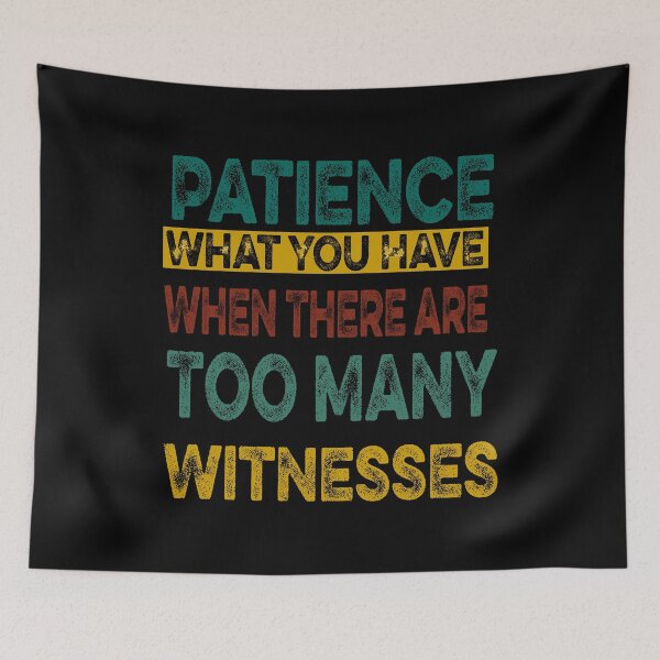 Item preview, Patience What You Have When There are Too Many Witnesses Funny Sarcastic designed and sold by ilias13.