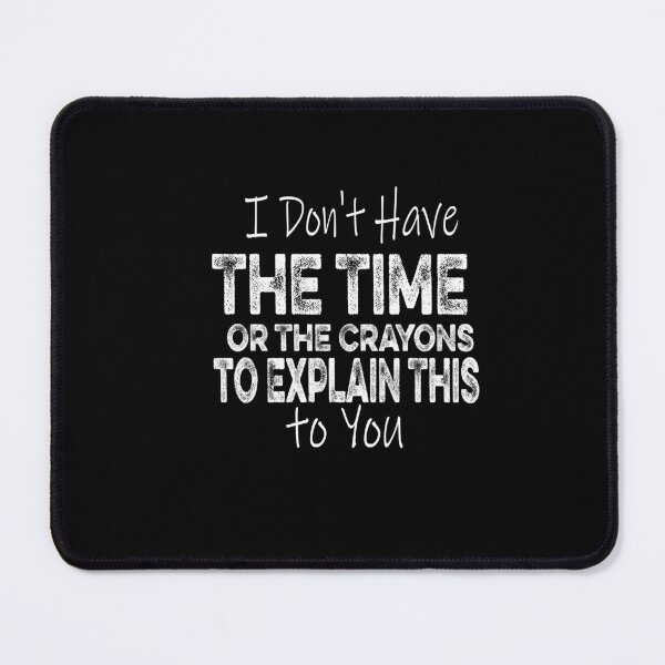 Item preview, I Don't Have The Time Or The Crayons to Explain This to You designed and sold by ilias13.