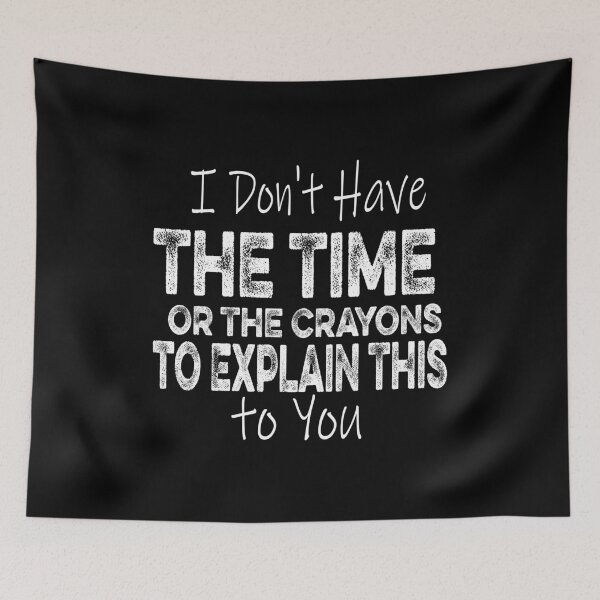 Item preview, I Don't Have The Time Or The Crayons to Explain This to You designed and sold by ilias13.