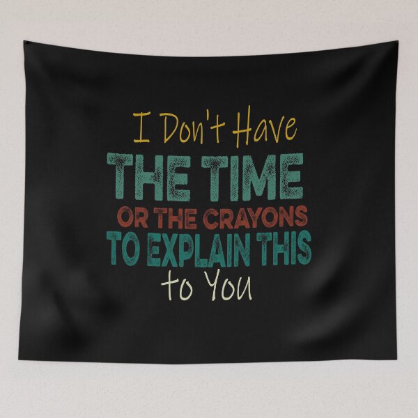 Item preview, I Don't Have The Time Or The Crayons to Explain This to You designed and sold by ilias13.